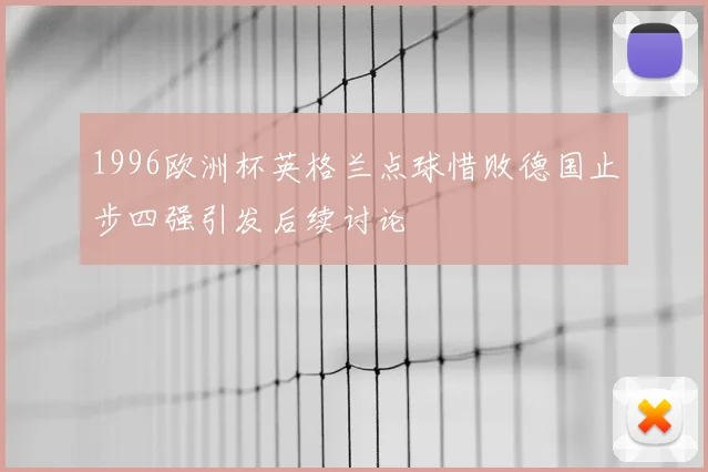 1996欧洲杯英格兰点球惜败德国止步四强引发后续讨论