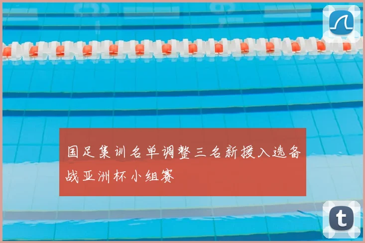 国足集训名单调整三名新援入选备战亚洲杯小组赛