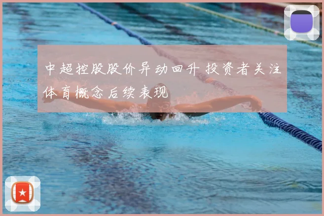 中超控股股价异动回升 投资者关注体育概念后续表现