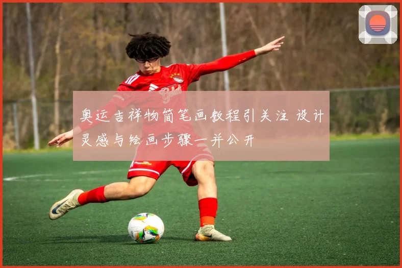 奥运吉祥物简笔画教程引关注 设计灵感与绘画步骤一并公开